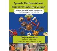 Ayurvedic Diet Essentials And Receipes For DoshaType Cooking: To Nourish Mind ,Body ,Soul And Emotions,To Be Healthy ,Happy And Heal Naturally .
