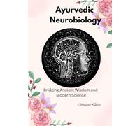 Ayurvedic Neurobiology: Bridging Ancient Wisdom and Modern Science