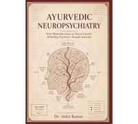 AYURVEDIC NEUROPSYCHIATRY: From Manovaha Srotas to Neural Circuits: Rebuilding Psychiatry Through Ayurveda (The Ayurvedic Science Series)