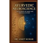 AYURVEDIC NEUROSCIENCE: (The Science of Mind and Nervous System) (The Ayurvedic Science Series)