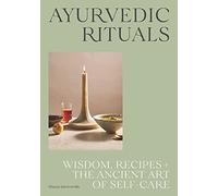 Ayurvedic Rituals: Wisdom, Recipes and the Ancient Art of Self-Care