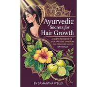 Ayurvedic Secrets for Hair Growth: Ancient Remedies to Stop Hair Loss, Dandruff, and Premature Graying Naturally
