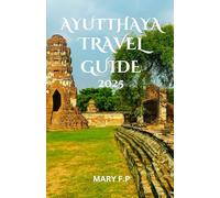 AYUTTHAYA TRAVEL GUIDE 2025: "Explore the Best Sights, Top Activities, Sample Itinerary, Adventure and Insider Tips for an Unforgettable Trip"