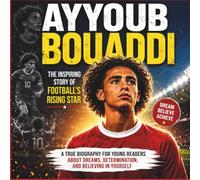 Ayyoub Bouaddi - The Inspiring Story of Football's Rising Star: A True Biography for Young Readers About Dreams, Determination, and Believing in Yourself