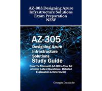 AZ-305: Designing Azure Infrastructure Solutions Exam Preparation - NEW: Pass The Microsoft AZ-305 in Your 1st attempt (Latest Questions + Detailed Explanation & References)
