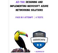 AZ-700: Designing and Implementing Microsoft Azure Networking Solutions: Master Azure networking: design, implement, and manage solutions efficiently.