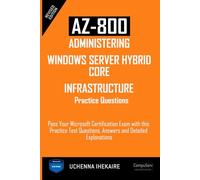 AZ-800 - ADMINISTERING WINDOWS SERVER HYBRID CORE INFRASTRUCTURE PRACTICE QUESTIONS: Pass Your Microsoft Certification Exam with this Practice Test Questions, Answers and Detailed Explanations