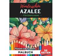Azalea Malbuch für Erwachsene: 50 Seiten entspannende Blumen- und Pflanzenmotive zum Ausmalen (Blumen- und Pflanzen-Malbücher für Erwachsene)