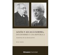 AZAÑA Y ALCALÁ-ZAMORA, DOS HOMBRES Y UNA REPUBLICA: Anatomía de un desencuentro (Historia de las dinámicas sociales, culturales y políticas)