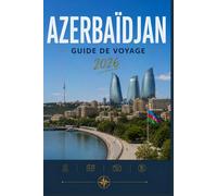 AZERBAÏDJAN GUIDE DE VOYAGE 2026: Où aller, que faire et à quoi s'attendre