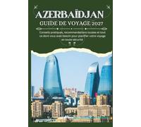 AZERBAÏDJAN GUIDE DE VOYAGE 2027 - Conseils pratiques, recommandations locales et tout ce dont vous avez besoin pour planifier votre voyage en toute sécurité (Guide de voyage mondial 2027)
