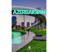 AZERBAIGIAN: La Guida. Pianificazione. Itinerari. Da Baku alle zone più remote. Consigli e risorse utili per il tuo viaggio