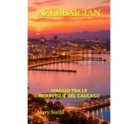 AZERBAIGIAN: VIAGGIO TRA LE MERAVIGLIE DEL CAUCASO
