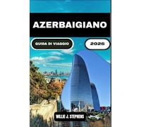 AZERBAIGIANO GUIDA DI VIAGGIO 2026: Una guida completa per esplorare la storia, l'architettura e le esperienze locali nascoste dell'Azerbaigian.
