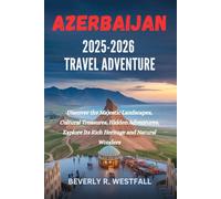 AZERBAIJAN 2025-2026 TRAVEL ADVENTURE: Discover the Majestic Landscapes, Cultural Treasures, Hidden Adventures, Explore Its Rich Heritage and Natural Wonders