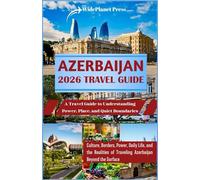 AZERBAIJAN 2026 TRAVEL GUIDE: A Travel Guide to Understanding Power, Place, and Quiet Boundaries