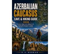 AZERBAIJAN CAUCASUS CAVE & HIKING GUIDE 2026: Mountain Villages, Caves, Highland Trails, Ancient Silk Road Routes & Outdoor Adventures in Northern Azerbaijan (The Wild Paths Collection)