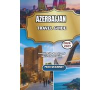Azerbaijan Travel Guide 2026/2027: Unveiling the beauty and Spirit of Azerbaijan