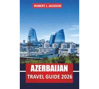 Azerbaijan Travel guide 2026: Explore Baku Attractions and Things to Do, Historic Sites, Caspian Sea Views, Museums, Caucasus Mountains, and Day Trips for First-Time Travelers