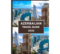 AZERBAIJAN TRAVEL GUIDE 2026: Your Complete Journey Through Culture, History, and Natural Wonders