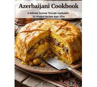 Azerbaijani Cookbook: A Culinary Journey Through Azerbaijan: 50 Original Recipes Kept Alive