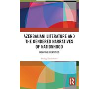 Azerbaijani Literature and the Gendered Narratives of Nationhood: Weaving Identities