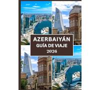 AZERBAIYÁN GUÍA DE VIAJE 2026: Su viaje completo a través de la cultura, la historia y las maravillas naturales