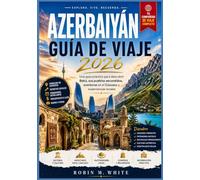 AZERBAIYÁN GUÍA DE VIAJE 2026: Una guía práctica para descubrir Bakú, sus pueblos escondidos, aventuras en el Cáucaso y experiencias locales