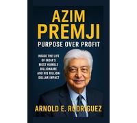 AZIM PREMJI PURPOSE OVER PROFIT: INSIDE THE LIFE OF INDIA’S MOST HUMBLE BILLIONAIRE AND HIS BILLION-DOLLAR IMPACT