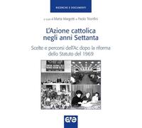 Azione cattolica negli anni settanta. Scelte e percorsi dell'Ac dopo la riforma dello Statuto del 1969 (Ricerche e documenti)