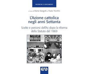 Azione cattolica negli anni settanta. Scelte e percorsi dell'Ac dopo la riforma dello Statuto del 1969 (Ricerche e documenti)