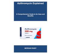 Azithromycin Explained: A Comprehensive Guide to its Uses and Benefits