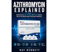 Azithromycin Explained: Mastering the Use, Timing, and Science Behind One of the World’s Most Prescribed Antibiotics