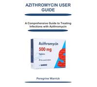 AZITHROMYCIN USER GUIDE: A Comprehensive Guide to Treating Infections with Azithromycin