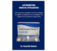 AZITHROMYCINE GUIDE DE L'UTILISATEUR: Une ressource pratique sur la posologie, les effets secondaires, les avantages, les risques et la sécurité à long terme