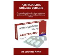 AZITROMICINA GUÍA DEL USUARIO: Un manual completo sobre dosis, mecanismo, efectos secundarios, seguridad y aplicaciones clínicas