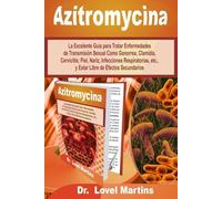 Azitromicina: La Excelente Guía para Tratar Enfermedades de Transmisión Sexual Como Gonorrea, Clamidia, Cervicitis; Piel, Nariz, Infecciones Respiratorias, etc., y Estar Libre de Efectos Secundarios