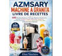 AZMSARY MACHINE À GRANITA LIVRE DE RECETTES: 600 Recettes Glacées au Total pour Machine à Granita 2,5 L : Granités, Slushies, Frappés, Milkshakes, ... Maison Sans Œufs et Recettes Bonus Spéciales