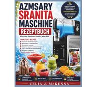 AZMSARY SRANITA MASCHINE REZEPTBUCH: Über 80 köstliche Rezepte für Slush-Eis, Frappés, Milchshakes, gefrorene Säfte, alkoholfreie Cocktails, Cocktails, gesunde Getränke und Expertentechniken