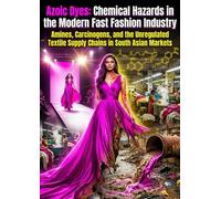 Azoic Dyes: Chemical Hazards in the Modern Fast Fashion Industry: Amines, Carcinogens, and the Unregulated Textile Supply Chains in South Asian Markets