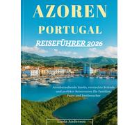 Azoren Portugal Reiseführer 2026: Atemberaubende Inseln, versteckte Strände und perfekte Reiserouten für Familien, Paare und Erstbesucher