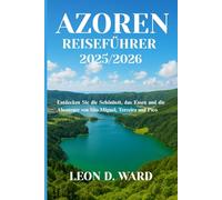 AZOREN REISEFÜHRER 2025/2026: Entdecken Sie die Schönheit, das Essen und die Abenteuer von São Miguel, Terceira und Pico