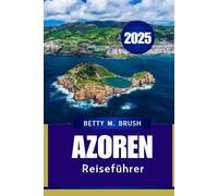 AZOREN REISEFÜHRER 2025: Berühmte Wahrzeichen, malerische Fahrten und lokale Geheimnisse