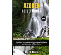 AZOREN REISEFÜHRER 2025: Entdecken Sie verborgene Schätze, lokale Highlights und Abenteuer