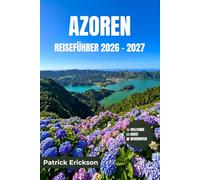 AZOREN REISEFÜHRER 2026 - 2027: Ihr perfekter Begleiter zu den Vulkaninseln des Atlantiks - Walbeobachtung, heiße Quellen, Kraterseen und Inselhüpfen in neun einzigartigen Reisezielen
