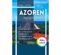 Azoren Reiseführer 2026: Entdecken Sie die verborgenen Schätze des portugiesischen Atlantikparadieses