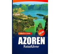 Azoren Reiseführer 2026: Erkundung von São Miguel, Pico und Terceira Attraktionen, Reiserouten, Abenteuer, Kulinarik und versteckte Schätze auf den portugiesischen Inseln