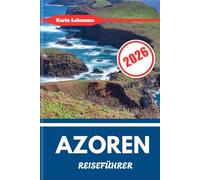 AZOREN REISEFÜHRER 2026: Portugals atlantischer Archipel voller Natur, Kultur und Abenteuer