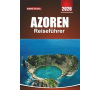AZOREN REISEFÜHRER 2026: Praktische Tipps, Insider-Tipps und Abenteuer auf versteckten Inseln auf der anderen Seite des Atlantiks