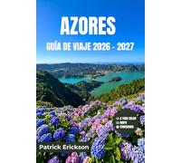 AZORES GUÍA DE VIAJE 2026 - 2027: Tu guía completa para las islas volcánicas del Atlántico: avistamiento de ballenas, aguas termales, lagos de cráter y recorridos entre islas en nueve destinos únicos.